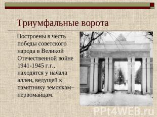 Триумфальные ворота Построены в честь победы советского народа в Великой Отечест