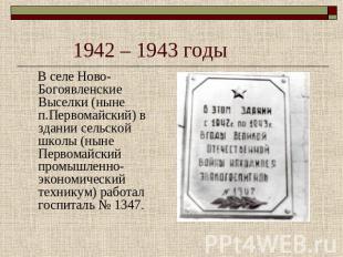 1942 – 1943 годы В селе Ново- Богоявленские Выселки (ныне п.Первомайский) в здан
