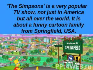 'The Simpsons' is a very popular TV show, not just in America but all over the w