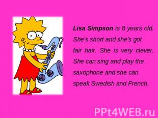 Lisa Simpson is 8 years old. She's short and she's got fair hair. She is very cl