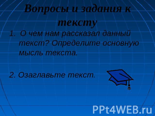 Вопросы и задания к тексту 1. О чем нам рассказал данный текст? Определите основную мысль текста. 2. Озаглавьте текст.