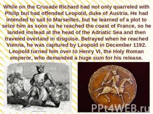 While on the Crusade Richard had not only quarreled with Philip but had offended