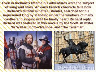 Even in Richard's lifetime his adventures were the subject of song and story. An