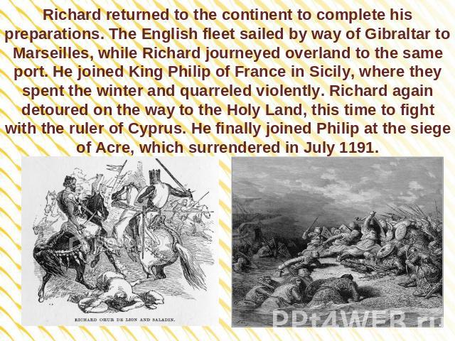 Richard returned to the continent to complete his preparations. The English fleet sailed by way of Gibraltar to Marseilles, while Richard journeyed overland to the same port. He joined King Philip of France in Sicily, where they spent the winter and…
