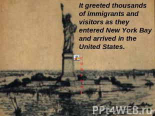 It greeted thousands of immigrants and visitors as they entered New York Bay and
