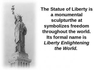 The Statue of Liberty is a monumental sculpturthe at symbolizes freedom througho