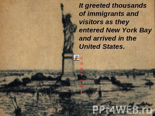 It greeted thousands of immigrants and visitors as they entered New York Bay and arrived in the United States.