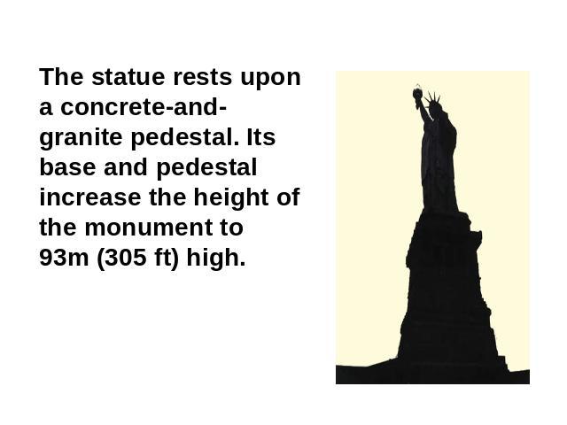 The statue rests upon a concrete-and-granite pedestal. Its base and pedestal increase the height of the monument to 93m (305 ft) high.