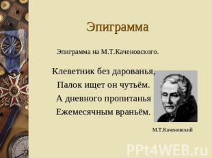 Эпиграмма Эпиграмма на М.Т.Каченовского. Клеветник без дарованья,Палок ищет он ч