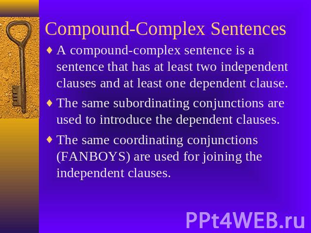Compound-Complex Sentences A compound-complex sentence is a sentence that has at least two independent clauses and at least one dependent clause.The same subordinating conjunctions are used to introduce the dependent clauses.The same coordinating co…
