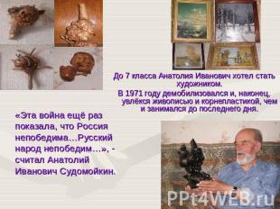 До 7 класса Анатолия Иванович хотел стать художником.В 1971 году демобилизовался