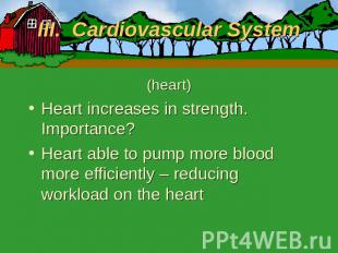 III. Cardiovascular System (heart)Heart increases in strength. Importance?Heart