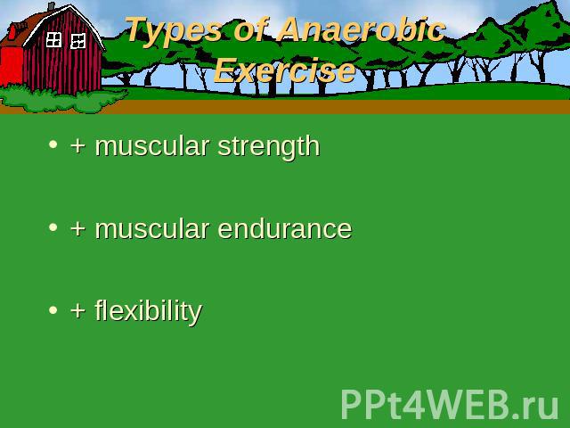Types of Anaerobic Exercise + muscular strength+ muscular endurance+ flexibility