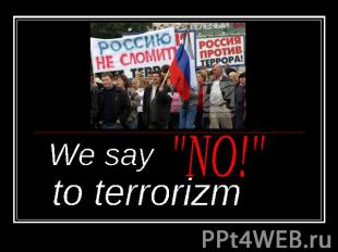 We say "NO!" to terrorizm