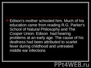 Edison’s mother schooled him. Much of his education came from reading R.G. Parke