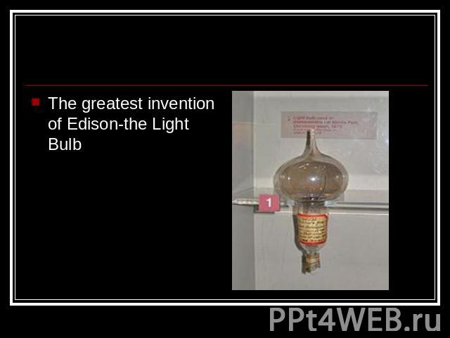 The greatest invention of Edison-the Light Bulb