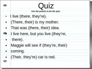 QuizUse the pointer to do the quiz. I live (there, they’re). (There, their) is m