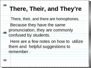 There, Their, and They’re There, their, and there are homophones. Because they h