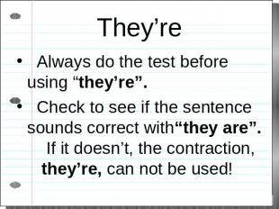 They’re Always do the test before using “they’re”. Check to see if the sentence