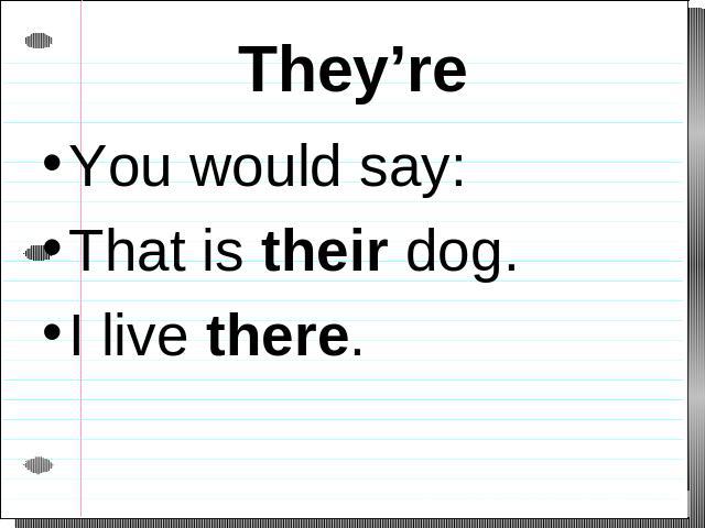They’re You would say:That is their dog.I live there.