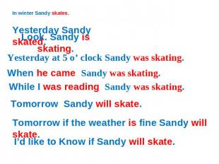 In winter Sandy skates.Yesterday Sandy skated.Look. Sandy is skating.Yesterday a
