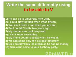 Write the same differently using to be able to V 1) He can go to university next