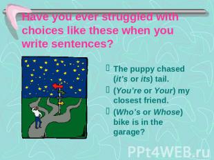 Have you ever struggled with choices like these when you write sentences? The pu