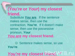 (You’re or Your) my closest friend. Substitute You are. If the sentence makes se
