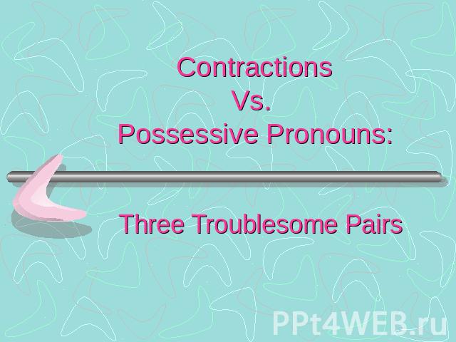 ContractionsVs. Possessive Pronouns: Three Troublesome Pairs