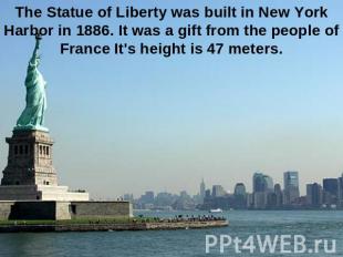 The Statue of Liberty was built in New York Harbor in 1886. It was a gift from t