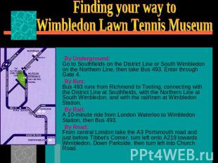 Finding your way toWimbledon Lawn Tennis Museum By Underground:Go to Southfields