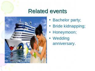 Related events Bachelor party;Bride kidnapping;Honeymoon;Wedding anniversary.