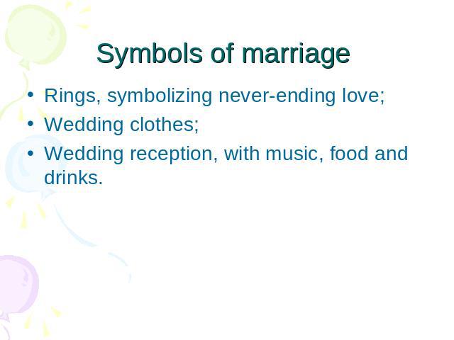 Symbols of marriage Rings, symbolizing never-ending love;Wedding clothes;Wedding reception, with music, food and drinks.