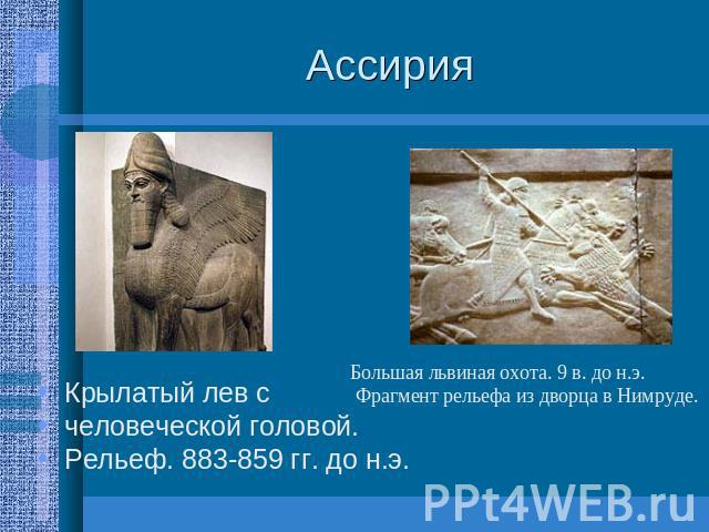 Ассирия Крылатый лев с человеческой головой. Рельеф. 883-859 гг. до н.э. Большая львиная охота. 9 в. до н.э. Фрагмент рельефа из дворца в Нимруде.