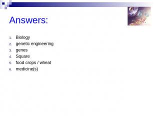 Answers: Biologygenetic engineeringgenesSquarefood crops / wheatmedicine(s)