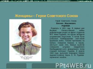 Женщины – Герои Советского Союза Герой Советского СоюзаЕвгения МаксимовнаРУДНЕВА