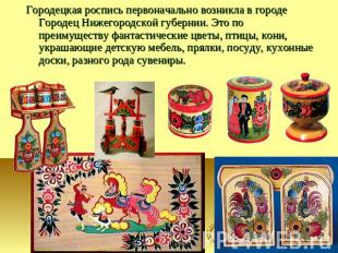 Городецкая роспись первоначально возникла в городе Городец Нижегородской губерни