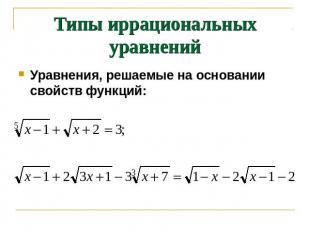 Типы иррациональных уравнений Уравнения, решаемые на основании свойств функций: