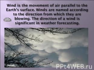 Wind is the movement of air parallel to the Earth's surface. Winds are named acc