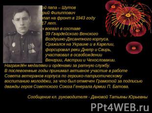 Мой папа – Шутов Юрий Филиппович попал на фронт в 1943 году в 17 лет. Он воевал
