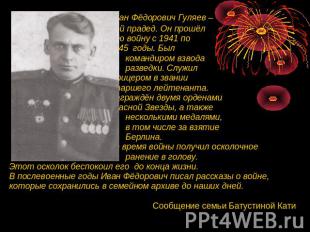 Иван Фёдорович Гуляев – мой прадед. Он прошёл всю войну с 1941 по 1945 годы. Был