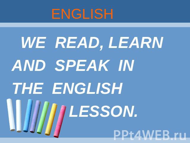 ENGLISH WE READ, LEARNAND SPEAK INTHE ENGLISH LESSON.