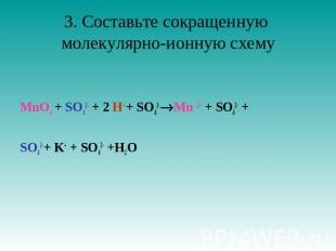 3. Составьте сокращенную молекулярно-ионную схему MnO4- + SO32- + 2 H+ + SO42-Mn