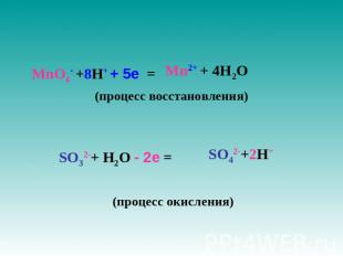MnO4- +8H+ + 5е = (процесс восстановления) SO32-+ H2O - 2е = (процесс окисления)