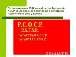 По Конституции 1937 года флагом Татарской АССР было красное полотнище с золотыми