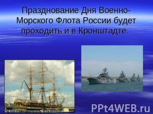 Празднование Дня Военно-Морского Флота России будет проходить и в Кронштадте.
