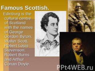 Famous Scottish. Edinburg is the cultural centre of Scotland with the names of G