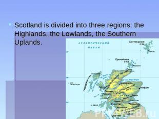 Scotland is divided into three regions: the Highlands, the Lowlands, the Souther