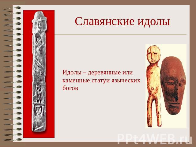 Славянские идолы Идолы – деревянные иликаменные статуи языческихбогов