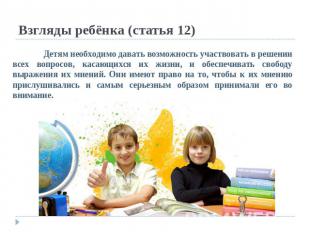 Взгляды ребёнка (статья 12) Детям необходимо давать возможность участвовать в ре